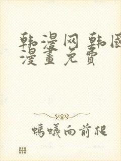 韩漫网 韩国汚漫画免费