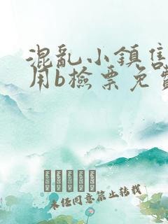 混乱小镇售票员用b检票免费全文