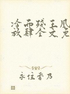 冷面残王凰妃太放肆全文免费阅读