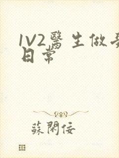 1V2医生做受日常