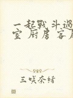 一起战斗过 卧室 厨房 客厅