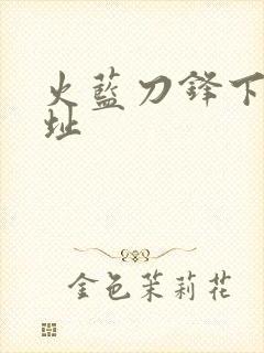 火蓝刀锋下载地址