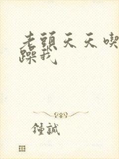 老头天天吃我奶躁我