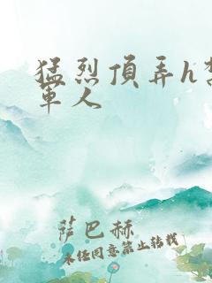 猛烈顶弄h禁欲军人