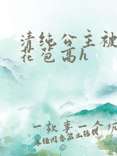 清纯公主被迫开花苞高h