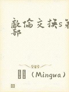 敌伦交换s第三部