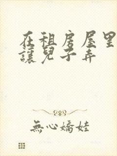 在租房屋里母亲让儿子弄