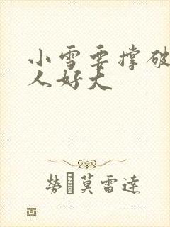小雪要撑破了黑人好大