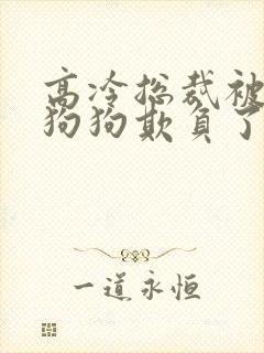 高冷总裁被两条狗狗欺负了