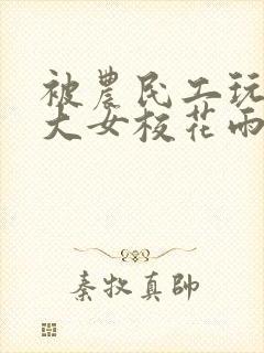 被农民工玩的四大女校花雨薇