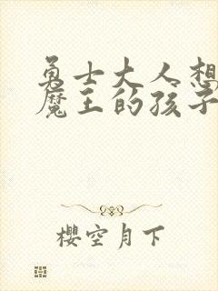 勇士大人想怀上魔王的孩子