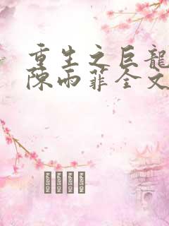 重生之巨龙征母陈雨菲全文阅读