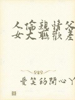 人伦亲情父母儿女大联欢差距