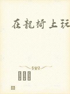 在龙椅上玩皇后