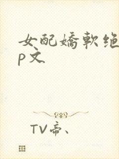 女配娇软绝色np文