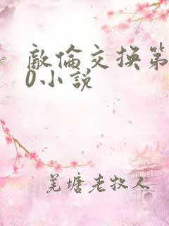 敌伦交换第150小说