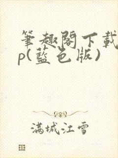 笔趣阁下载app(蓝色版)