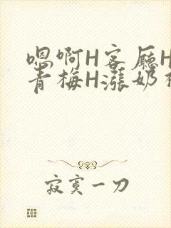 嗯啊H客厅HH青梅H涨奶视频