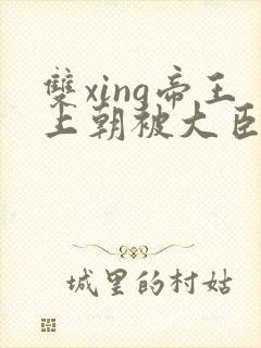 双xing帝王上朝被大臣们调教