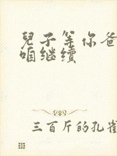 儿子等你爸走了咱继续