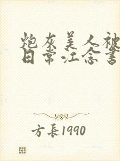 炮灰美人被浇灌日常江念书友推荐