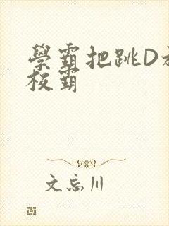 学霸把跳D放在校霸