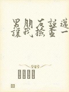 男朋友说迈开腿让我检查一下