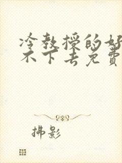 冷教授的好大坐不下去免费