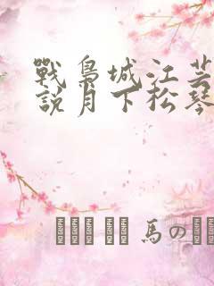 战枭城江芸媚小说月下松琴