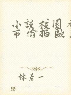 小说 校园 都市 偷拍 欧美