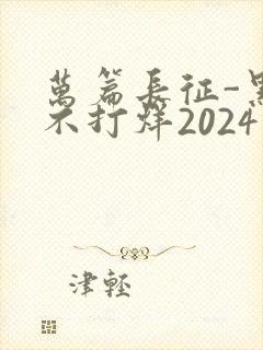 万篇长征-黑料不打烊2024