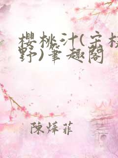 樱桃汁(宋枝江野)笔趣阁