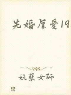 先婚厚爱19楼