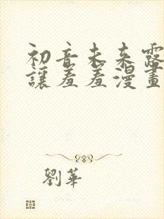 初音未来露屁股让羞羞漫画