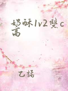 奶酥1v2双c高