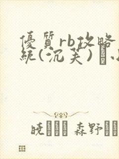 优质rb攻略系统(沉芙) 寀小花