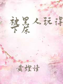 被黑人玩得不能下床