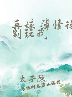 再嫁 薄情后夫别玩我