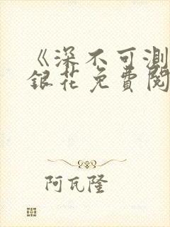 《深不可测》金银花免费阅读