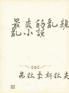 最爽的乱亲嫲嫲乱小说