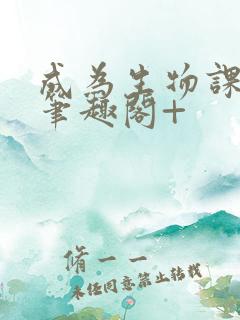 成为生物课教具笔趣阁+