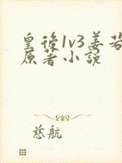 皇后1v3姜若原著小说