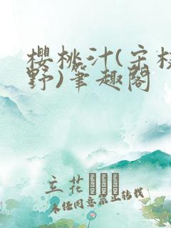 樱桃汁(宋枝江野)笔趣阁