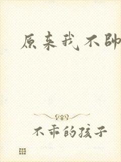 原来我不帅下载