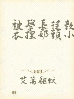 被学长从教室扒衣捏奶头小说