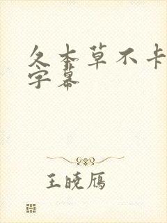 久本草不卡中文字幕