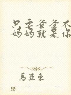 只要爸爸不在家妈妈就是你