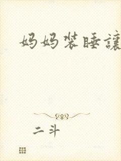 妈妈装睡让我进