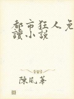 都市狂人免费阅读小说