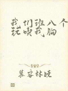 我们班八个男生玩吃我胸